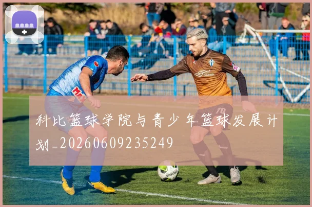 科比篮球学院与青少年篮球发展计划_20260609235249