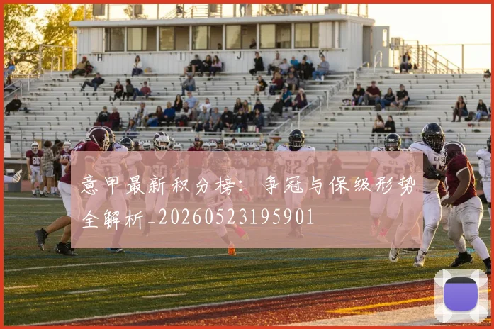 意甲最新积分榜：争冠与保级形势全解析_20260523195901
