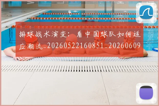 排球战术演变：看中国球队如何适应潮流_20260522160851_20260609200858